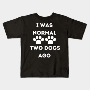 Funny Dog Lover - I Was normal Two Dogs Ago Kids T-Shirt